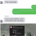 other-memes dank text: p person *then Than wednesday what you corrected yourself before u texted it Person I have many abilities, some considered to be unnatural. eme 2 hours ago i wish time travel was possible REPLY Hide rqlies euie 4 years ago GUYS GUESS WHAT REPLY  dank