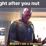 avengers-memes thanos text: Right after you nut Mamam a monstei.  thanos