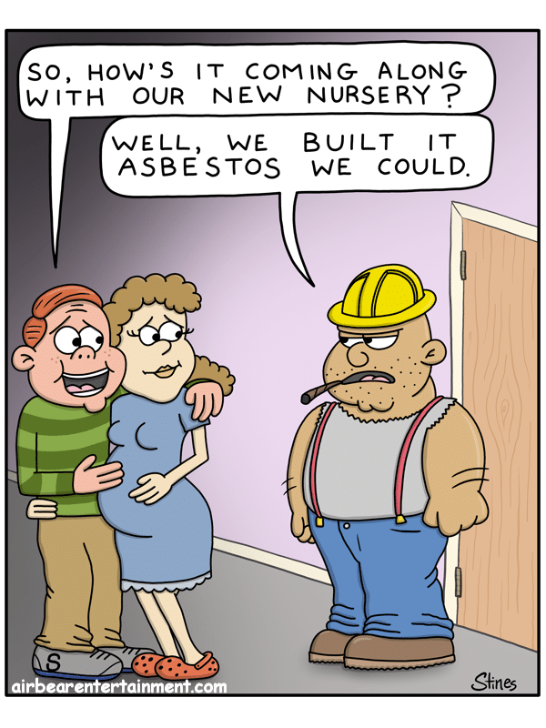 comics comics comics text: SO, HOW'S IT COMING ALONG WITH OUR NEW NURSERY? WELL, WE BUILT IT ASBESTOS WE COULD. airbearentertainment.com girt % 