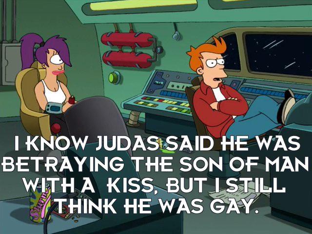 christian christian-memes christian text: I KNOW JUDAS:SÄID HE WAS BETRAYING THE SON OF MAN WITH A KISS, BUT I STILL /THINK HE WAS GAY.. 