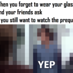 star-wars-memes prequel-memes text: When you forget to wear your glasses and your friends ask if you still want to watch the prequels YEP  prequel-memes