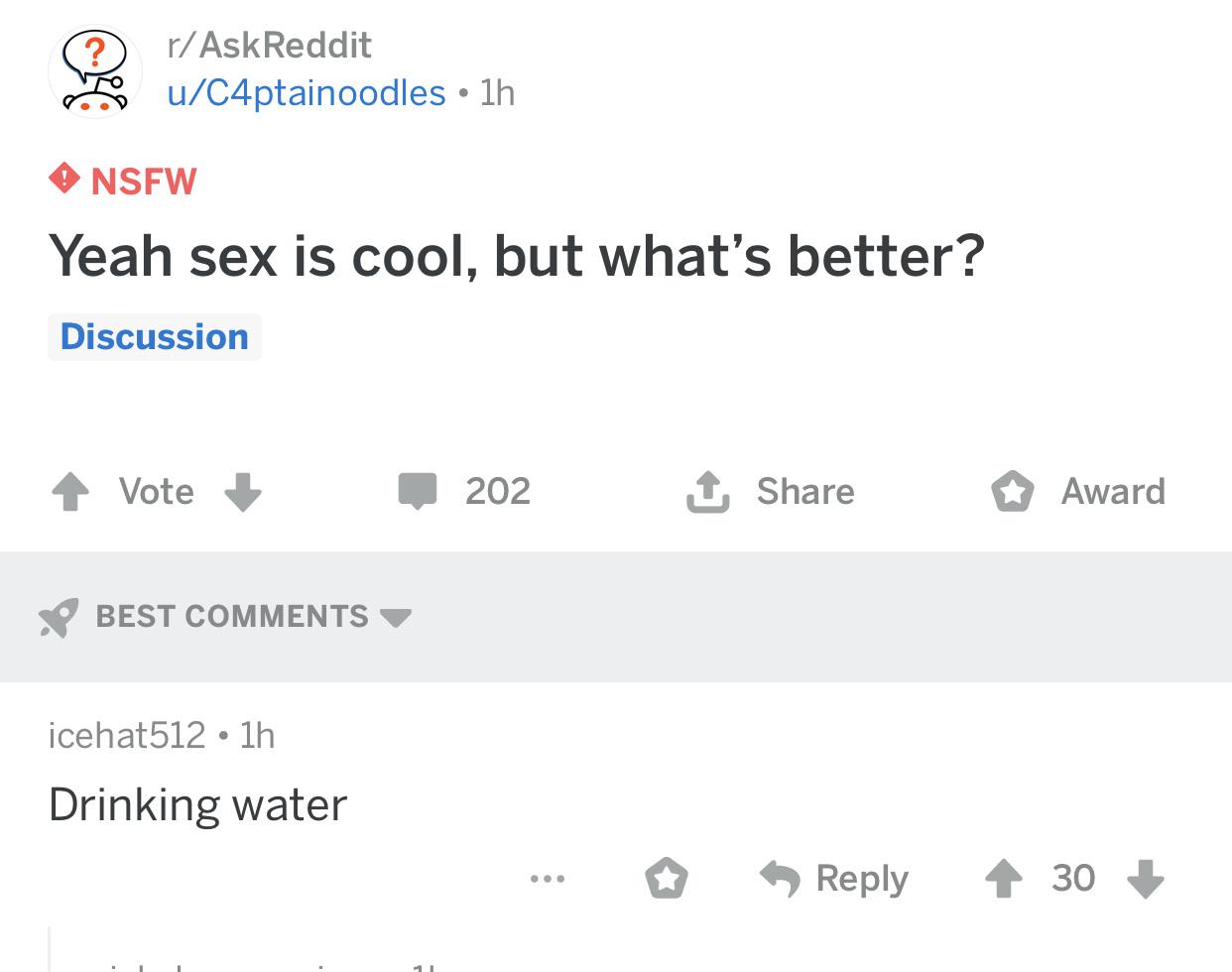 thanos water-memes thanos text: ('ON) r/AskReddit u/C4ptainoodles • lh NSFW Yeah sex is cool, but what's better? Discussion 202 BEST COMMENTS icehat512 • lh Drinking water Share Reply O Award 30 