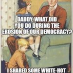 political-memes political text: DO THE EROSIOXOF OURDEMOCRACW I WHITE-HOT SMALL GROUP Of,UKEM/NDEO FRIENDS.  political