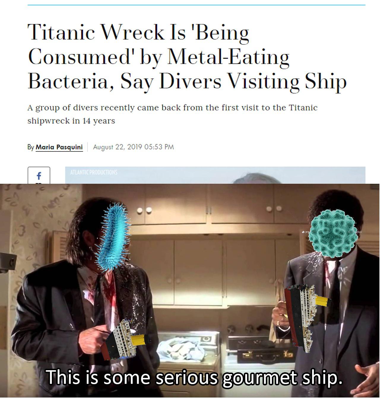 Dank Meme dank-memes cute text: Titanic Wreck Is 'Being Consumed' by Metal-Eating Bacteria, Say Divers Visiting Ship A group of divers recently came back from the first visit to the Titanic shipwreck in 14 years By Maria Pasquini August 22, 2019 05:53 PM This is some 