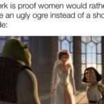 dank-memes cute text: Sherk is proof women would rather date an ugly ogre instead of a short dude:  Dank Meme