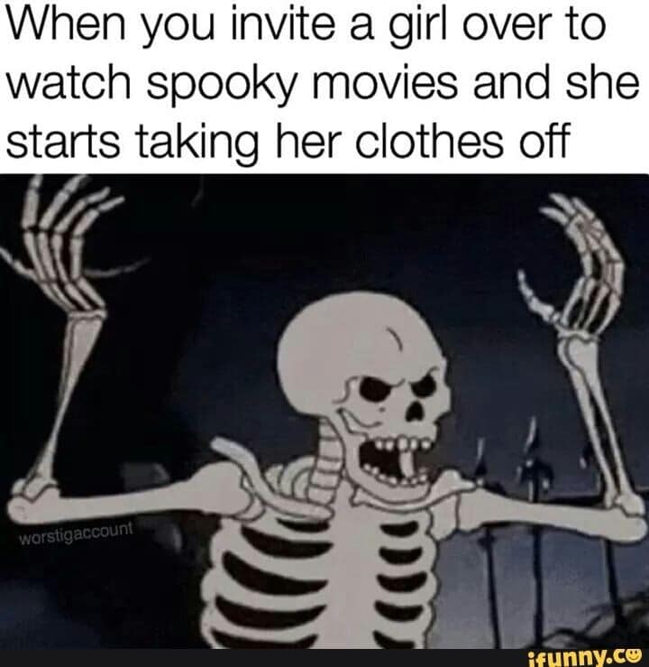 dank other-memes dank text: When you invite a girl over to watch spooky movies and she starts taking her clothes off worsugaccount wunny.ce 