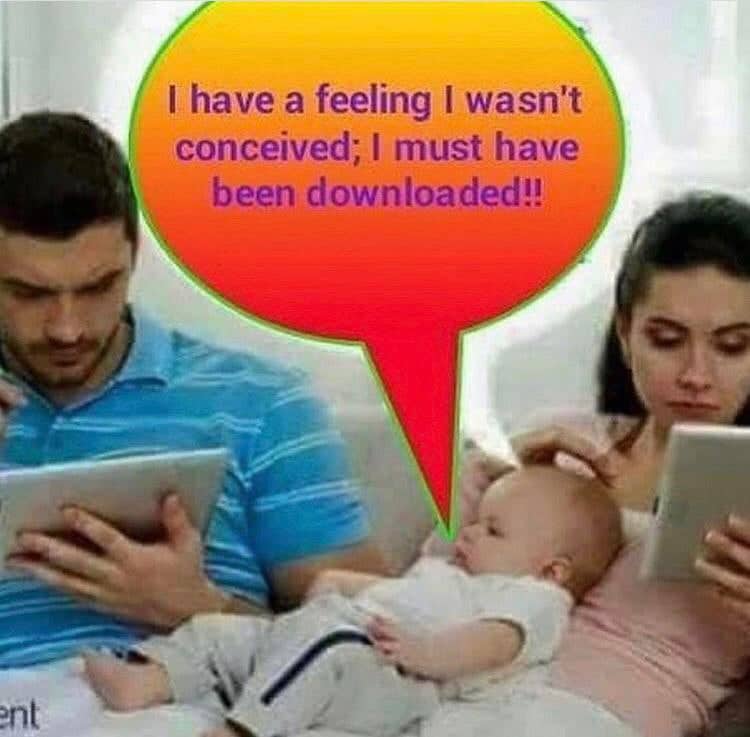 boomer boomer-memes boomer text: I have a feeling I wasn't conceived; I must have been downloaded!! 