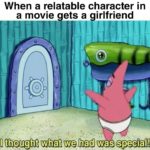 spongebob-memes spongebob text: When a relatable character in a movie etsa irlfriend I thought what we had was special!  spongebob