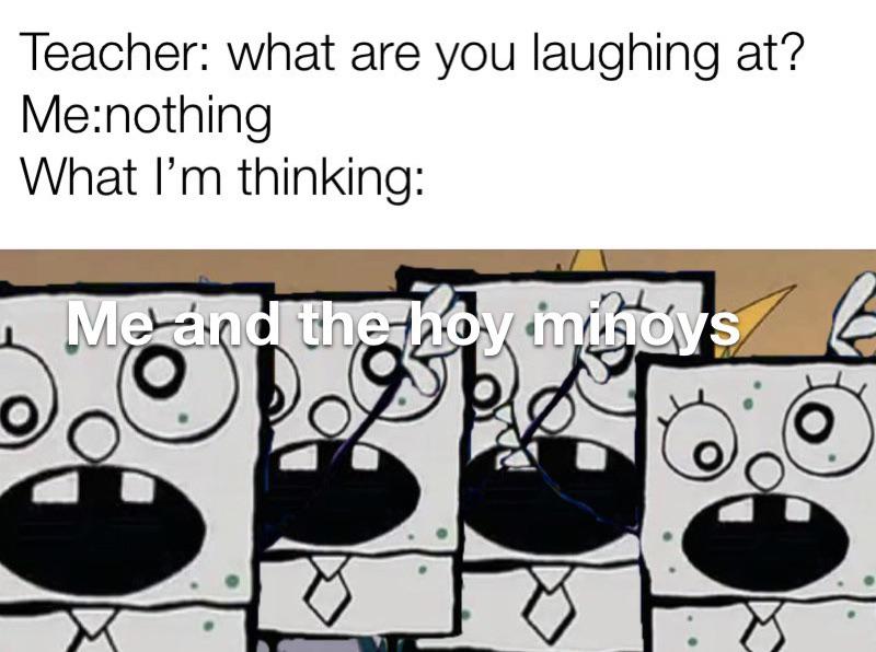 spongebob spongebob-memes spongebob text: Teacher: what are you laughing at? Me:nothing What I'm thinking: 