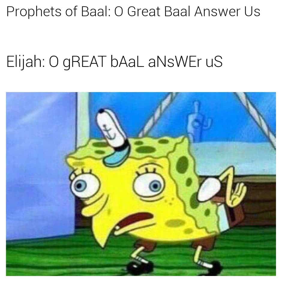 christian christian-memes christian text: Prophets of Baal: O Great Baal Answer Us Elijah: O gREAT bAaL aNsWEr us 