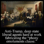 political-memes political text: Anti-Trump, deep state liberal agents hard at work fabricating the "phony emoluments clause.