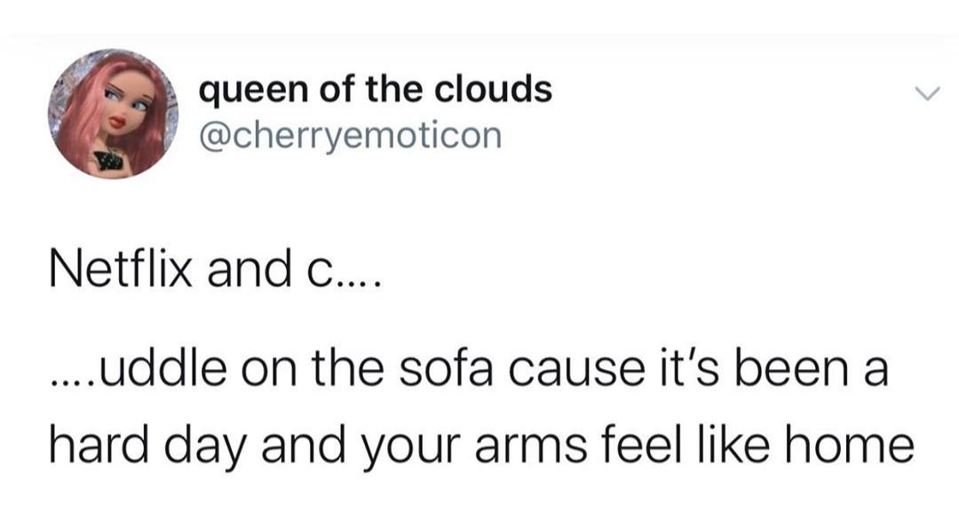 cute wholesome-memes cute text: queen of the clouds @cherryemoticon Netflix and c uddle on the sofa cause it's been a hard day and your arms feel like home 