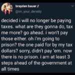 history-memes history text: brayden bauer // @im_your_density decided i will no longer be paying taxes. what are they gonna do, tax me more? go ahead. i won