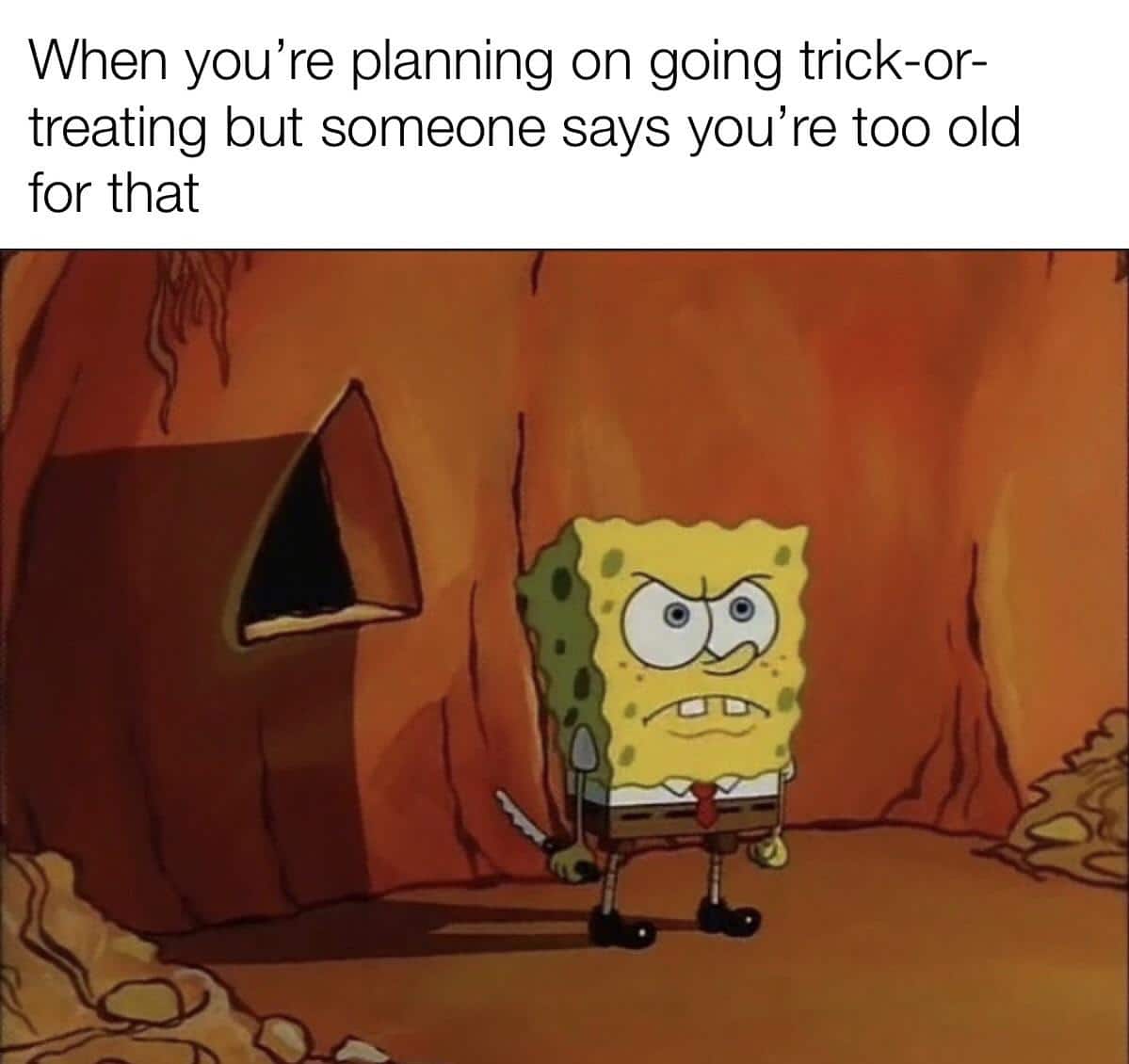 spongebob spongebob-memes spongebob text: When you're planning on going trick-or- treating but someone says you're too old for that 