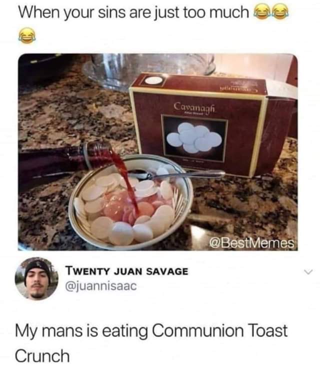 christian christian-memes christian text: When your sins are just too much TWENTY JUAN SAVAGE @juannisaac My mans is eating Communion Toast Crunch 