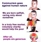 political-memes political text: Communism goes against human nature We are born selfish, caring only about ourselves In a truly free market, voluntary charity would help the poor After all, people are generous  political