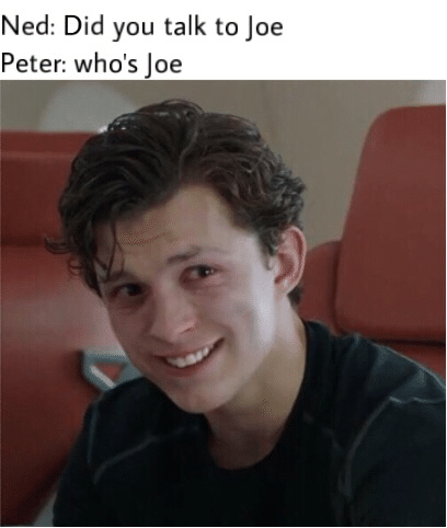 thanos avengers-memes thanos text: Ned: Did you talk to Joe Peter: who's Joe 