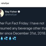water-memes water text: rehsifyar Ray Fisher @rehsifyar Fisher Fun Fact Friday: I have not consumed any beverage other than water since December 31st, 2018.  water