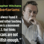 political-memes political text: Christopher Hitchens on libertarians: "l have always found it quaint and rather touching that there is a movement in the U.S. that thinks Americans are not yet selfish enough."  political