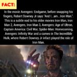 avengers-memes thanos text: FACT: In the movie Avengers: Endgame, before snapping his fingers, Robert Downey Jr says "And I...am...lron Man.". This is a subtle nod to his older movies Iron Man, Iron Man 2, Avengers, Iron Man 3, Avengers: Age of Ultron, Captain America: Civil War, Spider-Man: Homecoming, Avengers: Infinity War and a cameo in The Incredible Hulk, where Robert Downey Jr infact played the role of Iron Man.  thanos