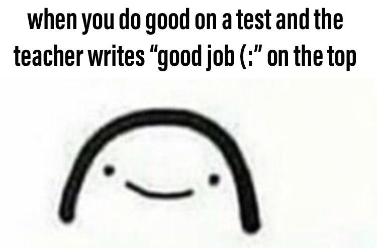 cute wholesome-memes cute text: when you do good on a test and the teacher writes 