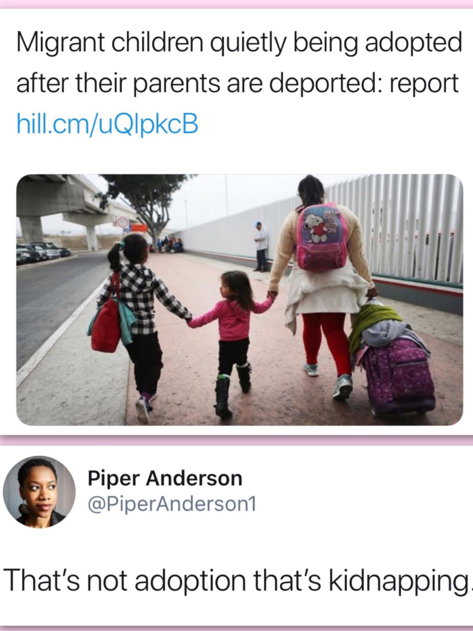 political political-memes political text: Migrant children quietly being adopted after their parents are deported: report hill.cm/uQlpkcB Piper Anderson @PiperAnderson1 That's not adoption that's kidnapping 