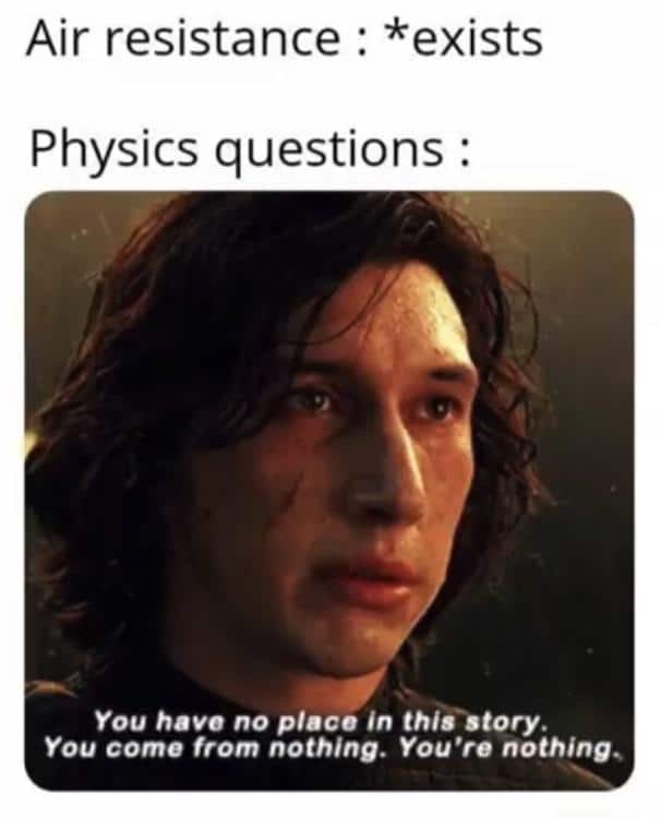 sequel-memes star-wars-memes sequel-memes text: Air resistance : *exists Physics questions : You have no place in this story. You come from nothing. You're nothinm 