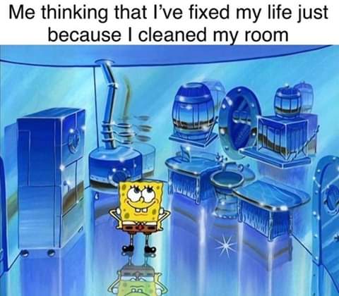 depression depression-memes depression text: Me thinking that I've fixed my life just because I cleaned m room 
