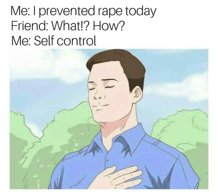 nsfw offensive-memes nsfw text: Me: I prevented rape today Friend: What!? How? Me: Self control 