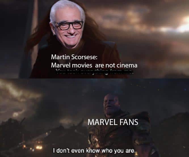 thanos avengers-memes thanos text: Martin Scorsese: Marvel movies are not cinema MARVEL FANS I dorft even khow who you are. 