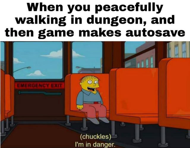 dank other-memes dank text: When you peacefully walking in dungeon, and then game makes autosave ERGENCY 11 (chuckles)— I'm in danger. 