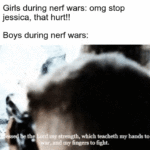 christian-memes christian text: Girls during nerf wars: omg stop jessica, that hurt!! Boys during nerf wars: which my hands to , my to fight.  christian