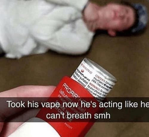 dank other-memes dank text: Took his vape now be's acting like he canit breath smh 