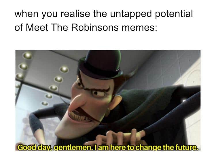 Dank Meme dank-memes cute text: when you realise the untapped potential of Meet The Robinsons memes: Good da entlemen. I am here to chan ethe future. 