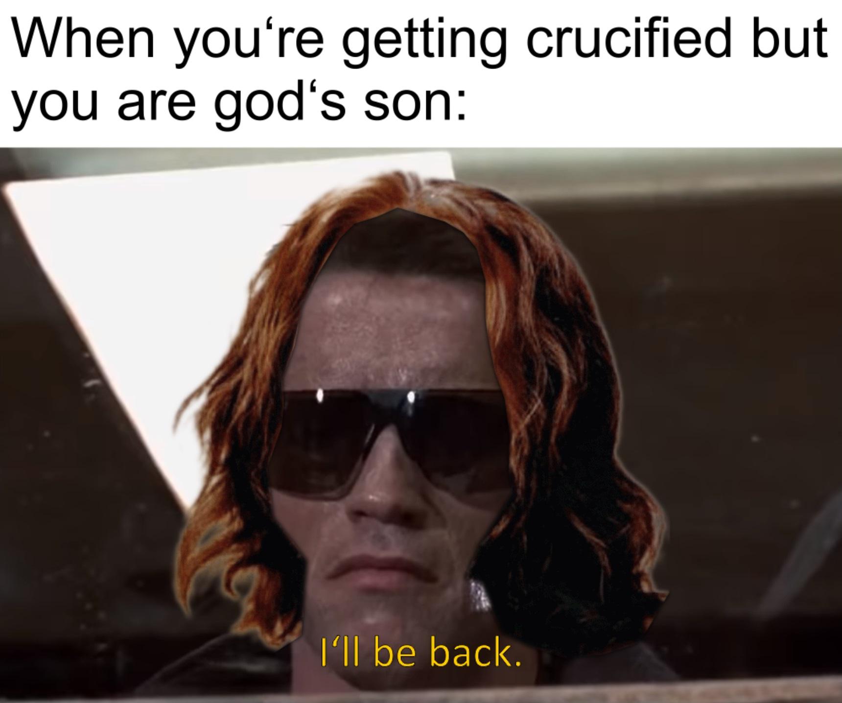 christian christian-memes christian text: When you're getting crucified but you are god's son: I'll be bacl<. 