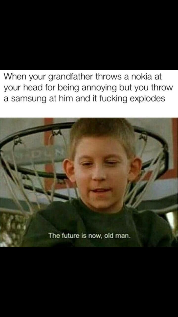 dank other-memes dank text: When your grandfather throws a nokia at your head for being annoying but you throw a samsung at him and it fucking explodes The future is now. old man. 