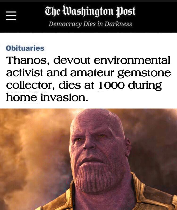 thanos avengers-memes thanos text: Che Ivasl)ington post Democracy Dies in Darkness Obituaries Thanos, devout environmental activist and amateur gemstone collector, dies at 1000 during home invasion. 