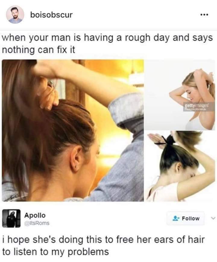 cute wholesome-memes cute text: boisobscur when your man is having a rough day and says nothing can fix it Apollo .@ltSRoms gettw 2• FOIIOW i hope she's doing this to free her ears of hair to listen to my problems 