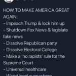 political-memes political text: @thegoodgodabove HOW TO MAKE AMERICA GREAT - Impeach Trump & lock him up - Shutdown Fox News & legislate fake news - Dissolve Republican party - Dissolve Electoral College - Make a Ino rapists
