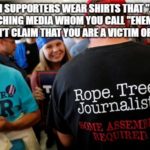 political-memes political text: WHEN SUP!ORTERSWEAR SHIRTS ABOUJLYNCHING MEDIAWHOM YOU CALL "ENEMIES OFTHE STATE" DON