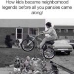 boomer-memes cringe text: How kids became neighborhood legends before all you pansies came along!  cringe