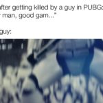 star-wars-memes sequel-memes text: Me after getting killed by a guy in PUBG: "Hey man, good gam... The guy:  sequel-memes