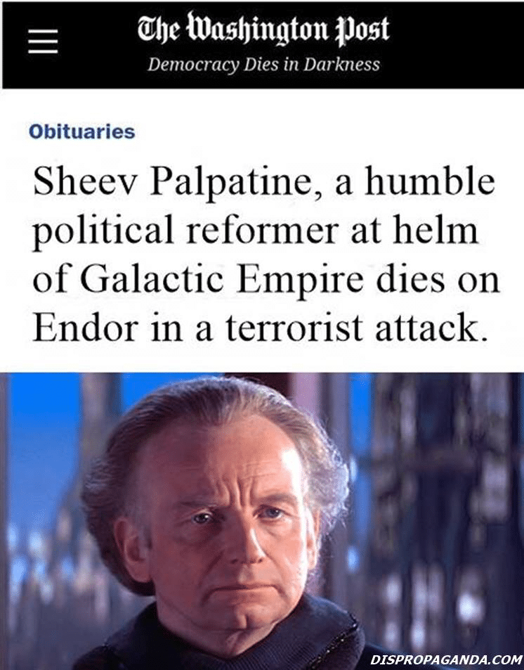palpatine star-wars-memes palpatine text: Che Ivasjington *Jost Democracy Dies in Darkness Obituaries Sheev Palpatine, a humble political reformer at helm of Galactic Empire dies on Endor in a terrorist attack. DISPROPAGANDA.COM 