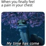 depression-memes depression text: When you finally feel a pain in your chest My time has come  depression