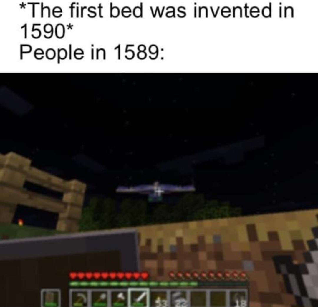 minecraft minecraft-memes minecraft text: *The first bed was invented in 1590* People in 1589: 