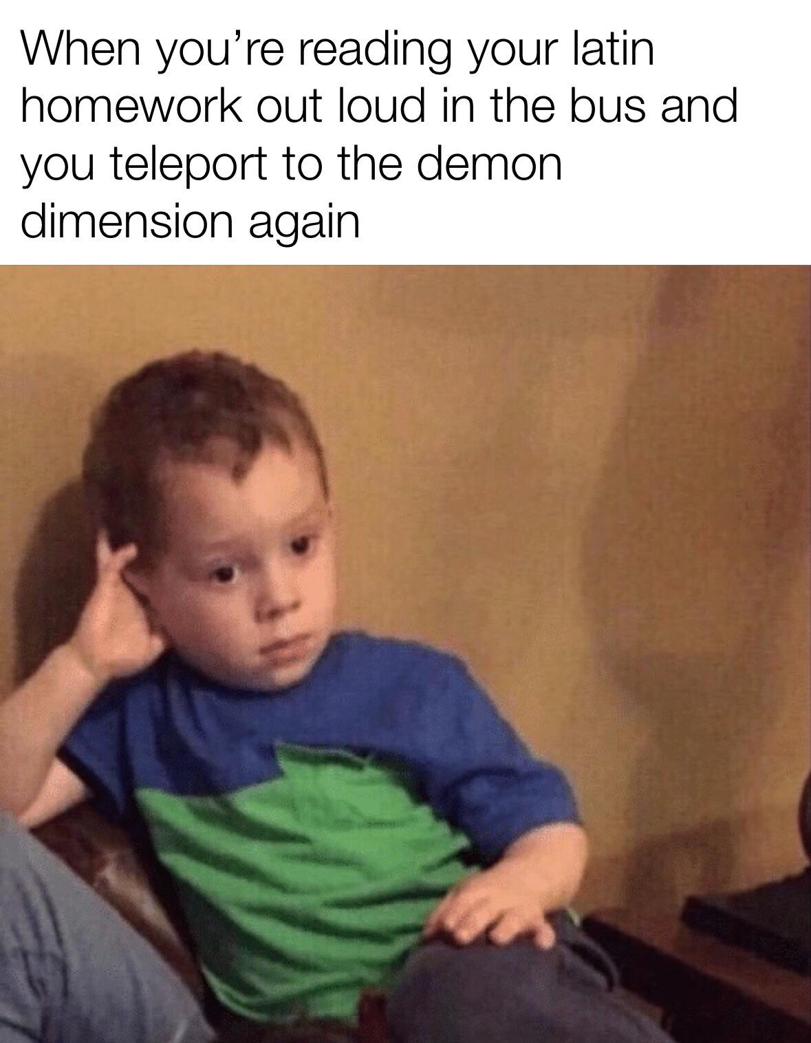 Dank Meme dank-memes cute text: When you're reading your latin homework out loud in the bus and you teleport to the demon dimension again 