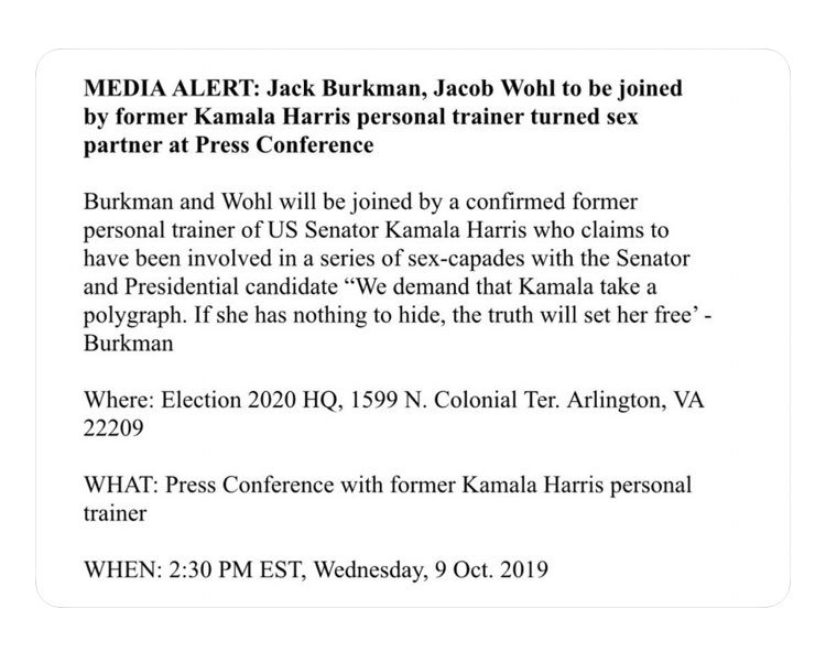 political political-memes political text: MEDIA ALERT: Jack Burkman, Jacob Wohl to be joined by former Kamala Harris personal trainer turned sex partner at Press Conference Burkman and Wohl will be joined by a confirmed former personal trainer of US Senator Kamala Harris who claims to have been involved in a series of sex-capades with the Senator and Presidential candidate 