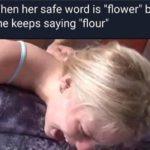 offensive-memes nsfw text: When her safe word is "flower" but she keeps saying "flour"  nsfw