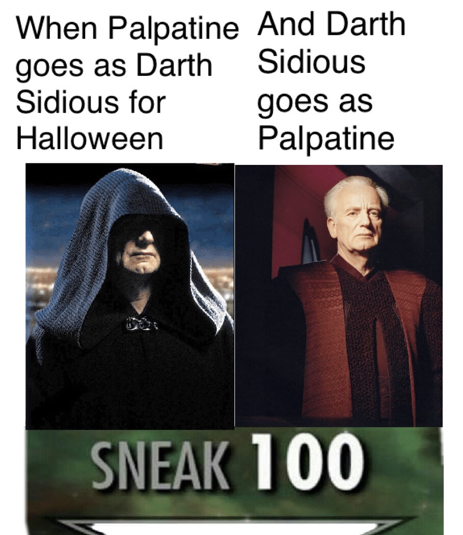 palpatine star-wars-memes palpatine text: When Palpatine goes as Darth Sidious for Halloween And Darth Sidious goes as Palpatine S EAK 100 