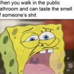 spongebob-memes spongebob text: When you walk in the public bathroom and can taste the smell of someone